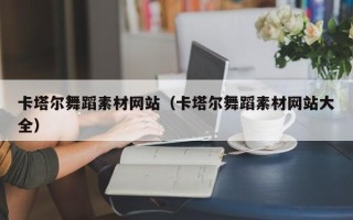 明港卡塔尔舞蹈素材网站（卡塔尔舞蹈素材网站大全）