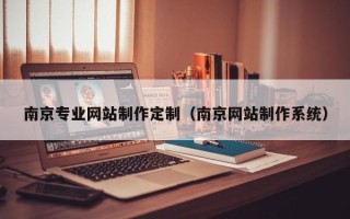 明港南京专业网站制作定制（南京网站制作系统）