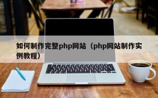 明港如何制作完整php网站（php网站制作实例教程）
