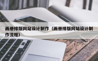 明港画册排版网站设计制作（画册排版网站设计制作流程）
